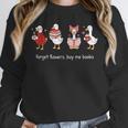 Forget Flowers Buy Me Books Goose Valentine Books Lover Unisex Sweatshirt Forget Flowers Buy Me Books Goose Valentine Books Lover Unisex Sweatshirt