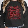 Forget Flowers Buy Me Books Valentine Book Lover Unisex Sweatshirt