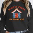 Home Is Where My Books Are Unisex Sweatshirt Home Is Where My Books Are Unisex Sweatshirt