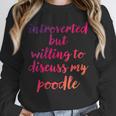 Introverted Willing To Discuss Poodle Introvert Unisex Sweatshirt Introverted Willing To Discuss Poodle Introvert Unisex Sweatshirt