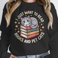I Just Want To Read Books And Pet Cats Cat And Book Unisex Sweatshirt