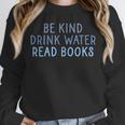 Be Kind Drink Water Read Books Unisex Sweatshirt Be Kind Drink Water Read Books Unisex Sweatshirt