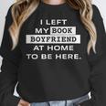 I Left My Book Boyfriend At Home To Be Here Unisex Sweatshirt I Left My Book Boyfriend At Home To Be Here Unisex Sweatshirt
