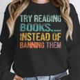Library Advocacy Try Reading Books Instead Of Banning Them Unisex Sweatshirt Library Advocacy Try Reading Books Instead Of Banning Them Unisex Sweatshirt