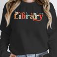 Library School Librarian Book Lover Reading Floral For Women Unisex Sweatshirt Library School Librarian Book Lover Reading Floral For Women Unisex Sweatshirt
