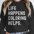 Life Happens Coloring Helps Coloring Book Lover Unisex Sweatshirt Life Happens Coloring Helps Coloring Book Lover Unisex Sweatshirt