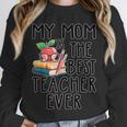 My Mom Is The Best Teacher Ever Apple Books School Mother Unisex Sweatshirt