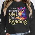 If You Need Me Owl Be Reading Book Lover Reading Bookworm Unisex Sweatshirt