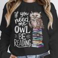 If You Need Me Owl Be Reading Cute Owl Book Lover Unisex Sweatshirt If You Need Me Owl Be Reading Cute Owl Book Lover Unisex Sweatshirt