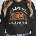 I Have No Shelf Control Book Lover Reading Humor Quote Unisex Sweatshirt I Have No Shelf Control Book Lover Reading Humor Quote Unisex Sweatshirt