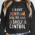 i Have No Shelf Control Book Lovers Book Reading Library Unisex Sweatshirt