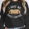 I Have No Shelf Control Book Lovers Teacher Women Graphic Unisex Sweatshirt I Have No Shelf Control Book Lovers Teacher Women Graphic Unisex Sweatshirt