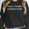 Oops I Bought Another Book Bibliophiles Bookworms Unisex Sweatshirt Oops I Bought Another Book Bibliophiles Bookworms Unisex Sweatshirt