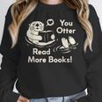 You Otter Read More Books Cute Otter Book Lover Unisex Sweatshirt