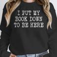 I Put My Book Down To Be Here Unisex Sweatshirt