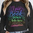 I Put My Book Down To Be Here Whimsical Graphic For Readers Unisex Sweatshirt I Put My Book Down To Be Here Whimsical Graphic For Readers Unisex Sweatshirt