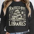 Raised By Libraries Reader Book Bibliophile Unisex Sweatshirt Raised By Libraries Reader Book Bibliophile Unisex Sweatshirt