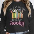There Is No Such Thing As Too Many Books Reading Bookworm Unisex Sweatshirt