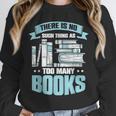 There Is No Such Thing As Too Many Books Shirt Bookish Unisex Sweatshirt