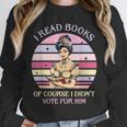 I Read Books Of Course I Didn't Vote For Him Vintage Quote Unisex Sweatshirt I Read Books Of Course I Didn't Vote For Him Vintage Quote Unisex Sweatshirt