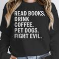 Read Books Drink Coffee Pet Dogs Fight Evil Bookworm Unisex Sweatshirt Read Books Drink Coffee Pet Dogs Fight Evil Bookworm Unisex Sweatshirt