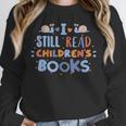 I Still Read Children's Books School Teacher Nerd Librarian For Men Women Girls Kids Unisex Sweatshirt