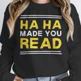 Reading Literacy Ha Ha Made You Read Book Lover Joke Unisex Sweatshirt