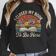 Retro Vintage Book Lover Reading I Closed My Book To Be Here Unisex Sweatshirt Retro Vintage Book Lover Reading I Closed My Book To Be Here Unisex Sweatshirt