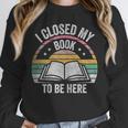Retro Vintage I Closed My Book To Be Here Book Lover Reading Unisex Sweatshirt Retro Vintage I Closed My Book To Be Here Book Lover Reading Unisex Sweatshirt