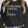 Weekends Coffee And Books Reading Lovers And Coffee Unisex Sweatshirt Weekends Coffee And Books Reading Lovers And Coffee Unisex Sweatshirt