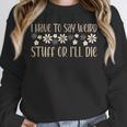 I Have To Say Weird Stuff Or I'Ll Die Weird Introvert Humor Unisex Sweatshirt I Have To Say Weird Stuff Or I'Ll Die Weird Introvert Humor Unisex Sweatshirt