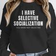 Selective Socialization For Introverts And Shy People Unisex Sweatshirt Selective Socialization For Introverts And Shy People Unisex Sweatshirt