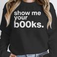 Show Me Your Books Reading Pun Library Unisex Sweatshirt Show Me Your Books Reading Pun Library Unisex Sweatshirt