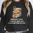 Sometimes I Think I Read Too Much For Books Lover Unisex Sweatshirt