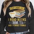 That’s What I Do Read Books I Drink Tea And I Forget Things Unisex Sweatshirt
