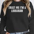 Trust Me Im A Librarian Reading Books Humor Unisex Sweatshirt Trust Me Im A Librarian Reading Books Humor Unisex Sweatshirt