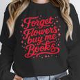 Women's Forget Flowers Buy Me Books Valentine Book Lover Unisex Sweatshirt Women's Forget Flowers Buy Me Books Valentine Book Lover Unisex Sweatshirt