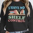 Women's I Have No Shelf Control Book Reader Book Nerd Book Reading Unisex Sweatshirt