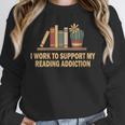 I Work To Support My Reading Addiction Books Lover Unisex Sweatshirt