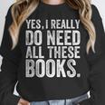 Yes I Really Do Need All These Books Geeky Book Worm Unisex Sweatshirt Yes I Really Do Need All These Books Geeky Book Worm Unisex Sweatshirt