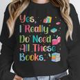 Yes I Really Do Need All These Books Unisex Sweatshirt Yes I Really Do Need All These Books Unisex Sweatshirt