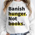 Banish Hunger Not Books Anti Fascism Pro Reading Quote Unisex Sweatshirt