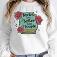 Books Are Better Than People Bookworm Librarian Reader Unisex Sweatshirt Books Are Better Than People Bookworm Librarian Reader Unisex Sweatshirt