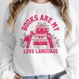Books Are My Love Language Valentine Book Lover Unisex Sweatshirt