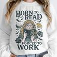 Born To Read Forced To Work Bookish Girl Book Lover Unisex Sweatshirt