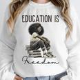 Education Is Freedom Teacher Women Books Black History Unisex Sweatshirt Education Is Freedom Teacher Women Books Black History Unisex Sweatshirt