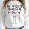 My Favorite People Are Fictional Book Reader Lover Unisex Sweatshirt My Favorite People Are Fictional Book Reader Lover Unisex Sweatshirt