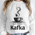 But First Kafka Coffee For Literature & Book Lovers Unisex Sweatshirt But First Kafka Coffee For Literature & Book Lovers Unisex Sweatshirt