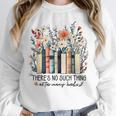 Floral Book There's No Such Thing As Too Many Book Lover Unisex Sweatshirt
