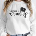 I'd Rather Be Reading Book Lover Bookworm Reading Unisex Sweatshirt